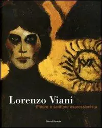 Economico Lorenzo Viani. Pittore e scrittore espressionista. Catalogo della mostra (Ancona, 1 dicembre 2006-18 febbraio 2007). Ediz. illustrata