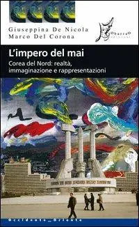 L‘impero del mai. Corea del Nord realtà immaginazione e rappresentazioni Promozione Esclusiva