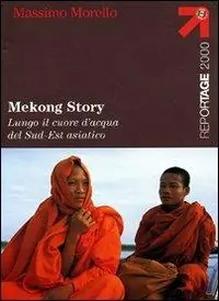 Mekong Story. Lungo il cuore d‘acqua del Sud-Est asiatico Ultimissimo Modello