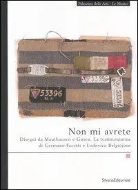 Promo Stagionale Non mi avrete. Disegni da Mauthausen e Gusen. La testimonianza di Germano Facetti e Lodovico Belgiojoso. Catalogo della mostra (La Spezia, settembre-novembre 2006). Ediz. illustrata