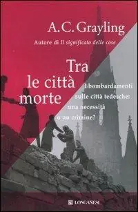 Promozione Tra le città morte. I bombardamenti sulle città tedesche una necessità o un crimine?