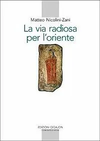 Must-Have La via radiosa per l‘Oriente. I testi e la storia del primo incontro del cristianesimo con il mondo culturale e religioso cinese (secoli VII-IX)