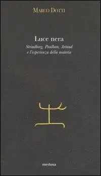 Luce nera. Strindberg, Paulhan, Artaud e l‘esperienza della materia Ordina Subito