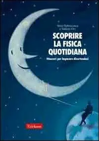 Scoprire la fisica quotidiana. Itinerari per imparare divertendosi Nuovo Arrivo