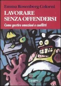 Lavorare senza offendersi. Come gestire emozioni e conflitti Miglior Prezzo