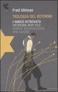 Trilogia del ritorno L‘amico ritrovato-Un‘anima non vile-Niente resurrezioni, per favore Soddisfatti O Rimborsati
