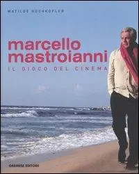 Marcello Mastroianni. Il gioco del cinema Offerta Limitata