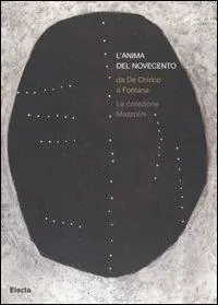 L‘anima del Novecento. Da De Chirico a Fontana. La collezione Mazzolini. Catalogo della mostra (Piacenza, 30 settembre 2006-4 febbraio 2007). Ediz. illustrata Offerta