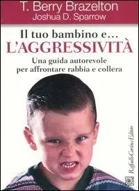 Di Tendenza Il tuo bambino e... l‘aggressività. Una guida autorevole per affrontare rabbia e collera
