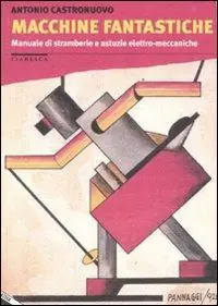 Macchine fantastiche. Manuale di stramberie e astuzie elettro-meccaniche Promozione