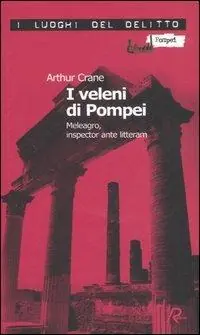 Subito Disponibile I veleni di Pompei. Meleagro, inspector ante litteram. Le inchieste di Meleagro. Vol. 1