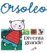 Nuovo Arrivo Orsoleo diventa grande. Ediz. illustrata