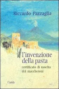 L‘ invenzione della pasta. Certificato di nascita dei maccheroni Popolare