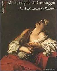 Must-Have Michelangelo da Caravaggio. La Maddalena di Paliano 1606-2006. Catalogo della mostra (Paliano, 30 giugno-2 luglio 2006). Ediz. illustrata