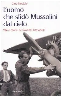 Compra Adesso L‘ uomo che sfidò Mussolini dal cielo. Vita e morte di Giovanni Bassanesi
