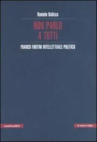 Consegna Rapida Non parlo a tutti. Franco Fortini intellettuale politico