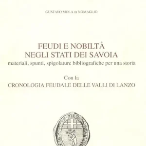 Spedito Oggi Feudi e nobiltà negli Stati dei Savoia. Materiali, spunti, spigolature bibliografiche per una storia con la cronologia feudale delle valli di Lanzo