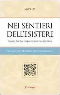 Nei sentieri dell‘esistere. Spazio, tempo, corpo nei processi formativi Consegna Rapida