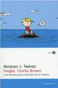 Sveglia, Charlie Brown! Come affrontare gli alti e i bassi della vita con i Peanuts A Buon Prezzo