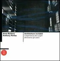 Ultime Pezzi Architetture invisibili. L‘esperienza dei luoghi attraverso gli odori. Ediz. illustrata