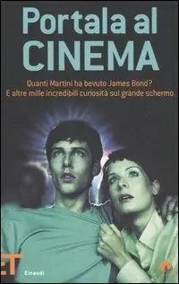 Portala al cinema. Quanti martini ha bevuto James Bond? E altre mille incredibili curiosità sul grande schermo Nuova Collezione
