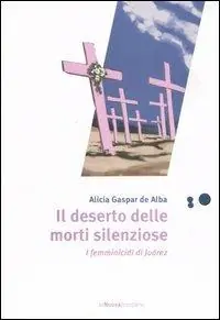 Il deserto delle morti silenziose. I femminicidi di Juárez Vendita Finale