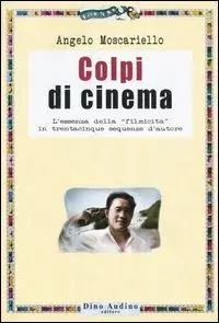 Offerta Lampo Colpi di cinema. L‘essenza della «filmicità» in trentacinque sequenze d‘autore