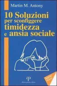 Sconto 10 soluzioni per sconfiggere timidezza e ansia sociale