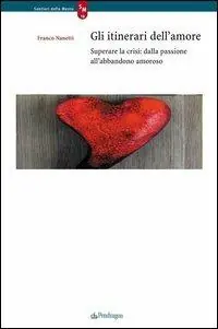 Nuovo Arrivo Gli itinerari dell‘amore. Superare la crisi dalla passione all‘abbandono amoroso