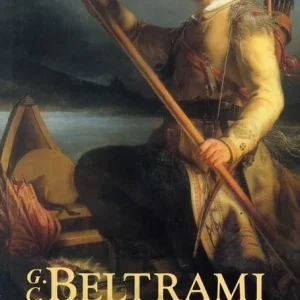 Prezzo Conveniente Un esploratore bergamasco nel mondo. G.C. Beltrami alla scoperta delle sorgenti del Mississippi 1823