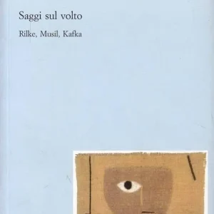 Saggi sul volto. Rilke, Musil, Kafka Subito Disponibile