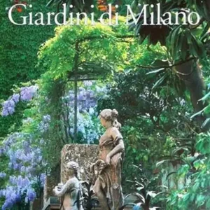 Giardini di Milano-Milan‘s gardens. Ediz. bilingue Nuova Collezione