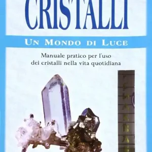 Offerta Speciale Cristalli. Un mondo di luce. Manuale pratico per l‘uso dei cristalli nella vita quotidiana