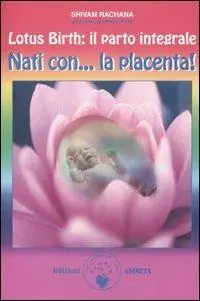 Lotus birth il parto integrale. Nati con... la placenta! Consegna Rapida