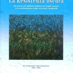 Di Tendenza La Resistenza oscura. La storia dei militari italiani nei lager nazisti e la testimonianza degli internati casalaschi