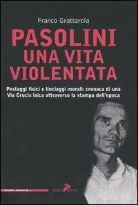 Pasolini una vita violentata. Pestaggi fisici e linciaggi morali cronaca di una via Crucis laica attraverso la stampa dell‘epoca Compra Oggi Stesso