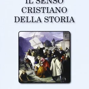 Il senso cristiano della storia. Riconoscere nei fatti la realizzazione di un piano divino Miglior Prezzo