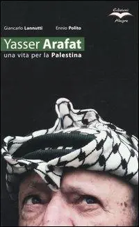 Nuovo Arrivo Yasser Arafat. Una vita per la Palestina