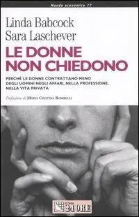 Popolare Le donne non chiedono. Perché le donne contrattano meno degli uomini negli affari, nella professione, nella vita privata