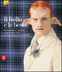 Sconto Il bello e le bestie. Metamorfosi, artifici e ibridi dal mito all‘immaginario scientifico. Ediz. illustrata
