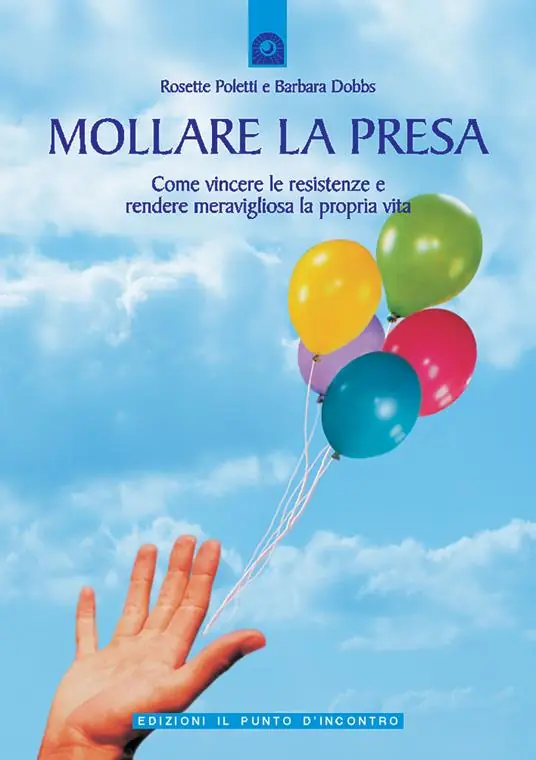 Mollare la presa. Come vincere le resistenze e rendere meravigliosa la propria vita Di Tendenza