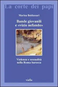 Offerta Speciale Bande giovanili e «vizio nefando». Violenza e sessualità nella Roma barocca