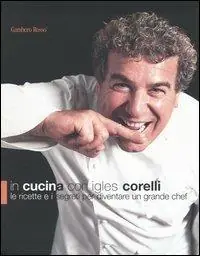 In cucina con Igles Corelli. Le ricette e i segreti per diventare un grande chef. Ediz. illustrata Reso Gratuito