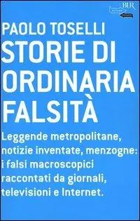Storie di ordinaria falsità. Leggende metropolitane, notizie inventate, menzogne i falsi macroscopici raccontati da giornali, televisioni e Internet Promo Stagionale