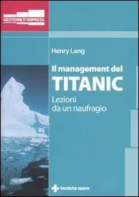 Affare Il management del Titanic. Lezioni da un naufragio