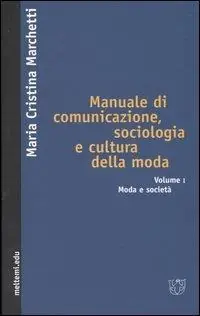 Manuale di comunicazione, sociologia e cultura della moda. Vol. 1 Moda e società. Ultimissimo Modello