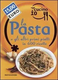 Nuova Collezione Oggi cucino io. La pasta e gli altri primi piatti in 600 ricette. Ediz. illustrata