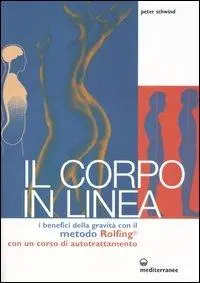 Ultimissimo Modello Il corpo in linea. I benefici della gravità con il metodo Rolfing®. Con un corso di autotrattamento