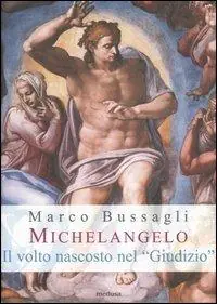 Prezzo Basso Michelangelo. Il volto nascosto nel «Giudizio». Nuove ipotesi sull‘affresco della Cappella Sistina
