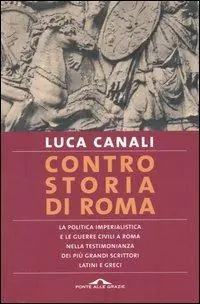 Controstoria di Roma. La politica imperialista e le guerre civili a Roma nella testimonianza dei più grandi scrittori latini e greci Offerta Limitata
